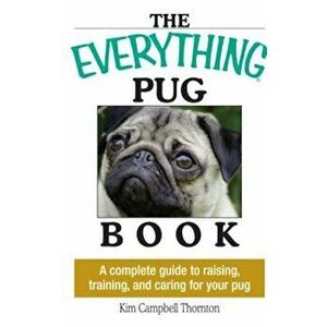 The Everything Pug Book: A Complete Guide to Raising, Training, and Caring for Your Pug, Paperback - Kim Campbell Thornton imagine