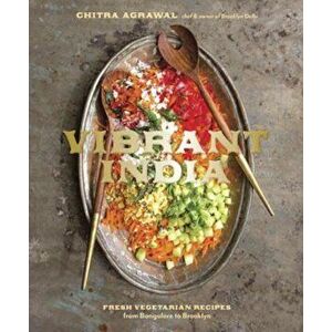 Vibrant India: Fresh Vegetarian Recipes from Bangalore to Brooklyn, Hardcover - Chitra Agrawal imagine