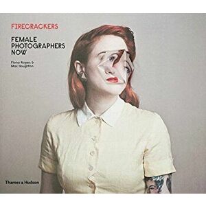 Firecrackers: Female Photographers Now, Hardcover - Fiona Rogers imagine