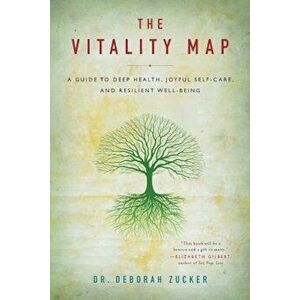 The Vitality Map: A Guide to Deep Health, Joyful Self-Care, and Resilient Well-Being, Paperback - Deborah Zucker imagine