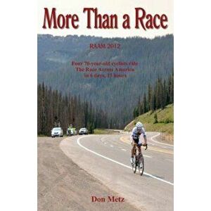 More Than a Race: Four 70-Year-Old Cyclists Ride the Race Across America, Paperback - Don Metz imagine