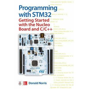 Programming with Stm32: Getting Started with the Nucleo Board and C/C++, Paperback - Donald Norris imagine