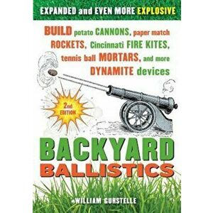 Backyard Ballistics: Build Potato Cannons, Paper Match Rockets, Cincinnati Fire Kites, Tennis Ball Mortars, and More Dynamite Devices, Paperback - Wil imagine