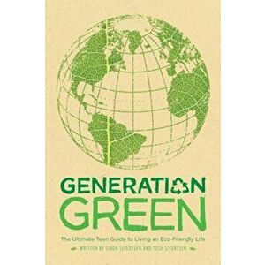 Generation Green: The Ultimate Teen Guide to Living an Eco-Friendly Life, Paperback - Linda Sivertsen imagine