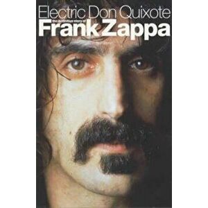 Electric Don Quixote: The Story of Frank Zappa, Paperback - Neil Slaven imagine