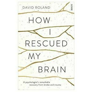 How I Rescued My Brain, Paperback - David Roland imagine