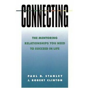 Connecting: The Mentoring Relationships You Need to Succeed, Paperback - Paul Stanley imagine