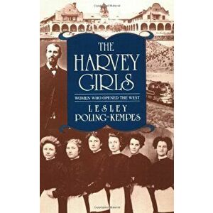 The Harvey Girls: Women Who Opened the West, Paperback - Lesley Poling-Kempes imagine