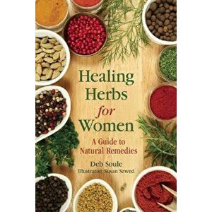 Healing Herbs for Women: A Guide to Natural Remedies, Paperback - Deb Soule imagine