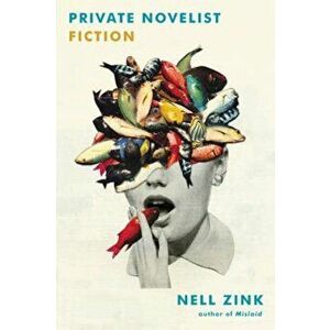 Private Novelist: Fiction, Paperback - Nell Zink imagine