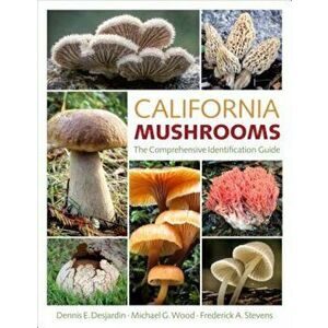 California Mushrooms: The Comprehensive Identification Guide, Hardcover - Dennis E. Desjardin imagine