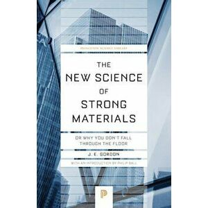 The New Science of Strong Materials: Or Why You Don't Fall Through the Floor, Paperback - J. Gordon imagine