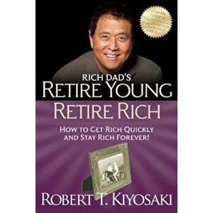 Retire Young Retire Rich: How to Get Rich and Stay Rich, Paperback - Robert T. Kiyosaki imagine