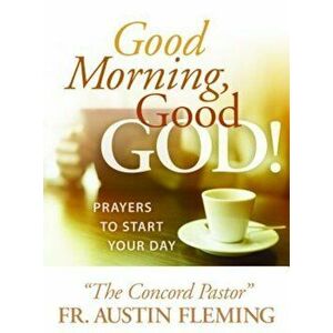 Good Morning, Good God! Prayers to Start Your Day, Paperback - Austin Fleming imagine