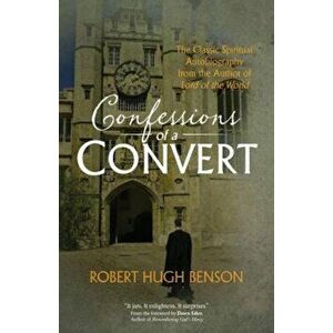 Confessions of a Convert: The Classic Spiritual Autobiography from the Author of 'Lord of the World', Paperback - Robert Hugh Benson imagine