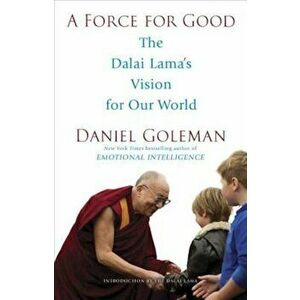 A Force for Good: The Dalai Lama's Vision for Our World, Hardcover - Daniel Goleman imagine