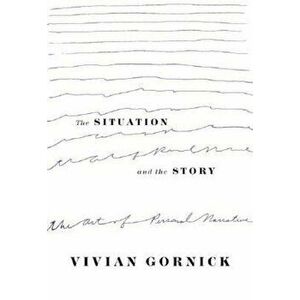 The Situation and the Story: The Art of Personal Narrative, Paperback - Vivian Gornick imagine
