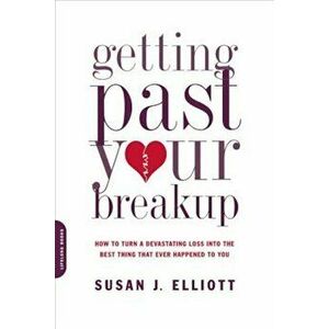 Getting Past Your Breakup: How to Turn a Devastating Loss Into the Best Thing That Ever Happened to You, Paperback - Susan J. Elliott imagine