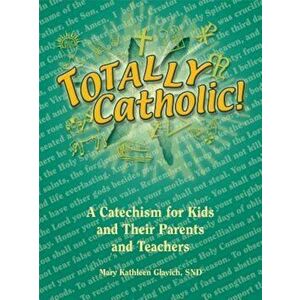 Totally Catholic!: A Catechism for Kids and Their Parents and Teachers, Paperback - Mary Kathleen Glavich imagine
