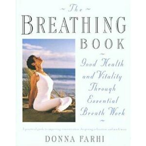 The Breathing Book: Vitality & Good Health Through Essential Breath Work, Paperback - Donna Farhi imagine