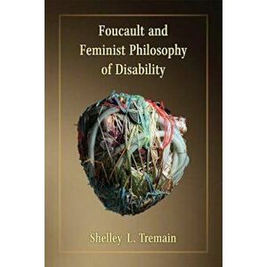 Foucault and Feminist Philosophy of Disability, Paperback - Shelley Lynn Tremain imagine