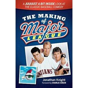 The Making of Major League: A Juuuust a Bit Inside Look at the Classic Baseball Comedy, Paperback - Jonathan Knight imagine