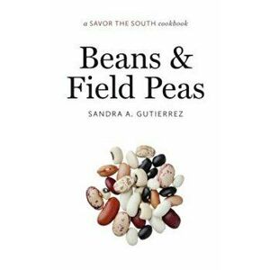 Beans and Field Peas: A Savor the South Cookbook, Hardcover - Sandra A. Gutierrez imagine