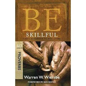 Be Skillful (Proverbs): God's Guidebook to Wise Living, Paperback - Warren W. Wiersbe imagine