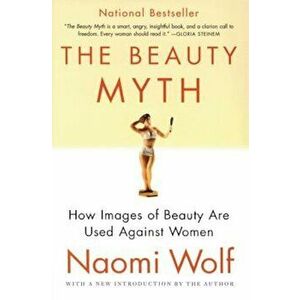 The Beauty Myth: How Images of Beauty Are Used Against Women, Paperback - Naomi Wolf imagine