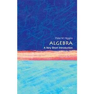 Algebra: A Very Short Introduction, Paperback - Peter M. Higgins imagine