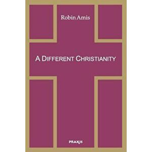 A Different Christianity: Early Christian Esotericism and Modern Thought, Paperback - Robin Amis imagine