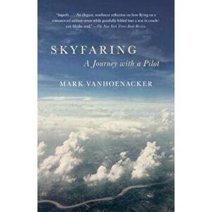 Skyfaring: A Journey with a Pilot, Paperback - Mark Vanhoenacker imagine