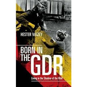 Born in the GDR, Paperback - Hester Vaizey imagine