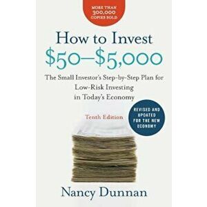 How to Invest $50-$5, 000: The Small Investor's Step-By-Step Plan for Low-Risk Investing in Today's Economy, Paperback - Nancy Dunnan imagine