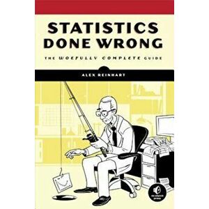 Statistics Done Wrong: The Woefully Complete Guide, Paperback - Alex Reinhart imagine