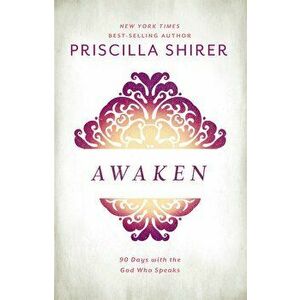 Awaken: 90 Days with the God Who Speaks, Hardcover - Priscilla Shirer imagine