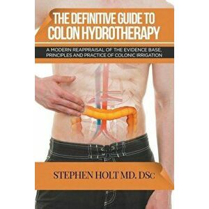 The Definitive Guide to Colon Hydrotherapy, Paperback - Stephen Holt imagine