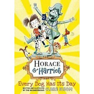Horace and Harriet: Every Dog Has Its Day, Paperback - Clare Elsom imagine