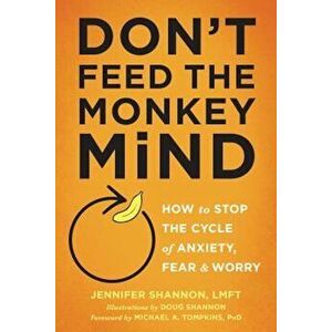 Don't Feed the Monkey Mind: How to Stop the Cycle of Anxiety, Fear, and Worry, Paperback - Jennifer Shannon imagine