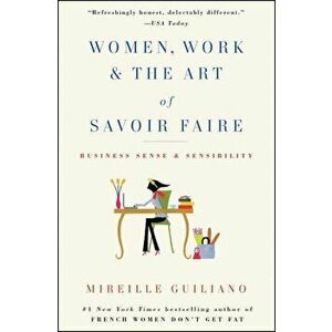 Women, Work & the Art of Savoir Faire: Business Sense & Sensibility, Paperback - Mireille Guiliano imagine