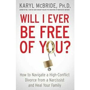 Will I Ever Be Free of You': How to Navigate a High-Conflict Divorce from a Narcissist and Heal Your Family, Paperback - Karyl McBride imagine