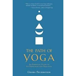 The Path of Yoga: An Essential Guide to Its Principles and Practices, Paperback - Georg Feuerstein imagine