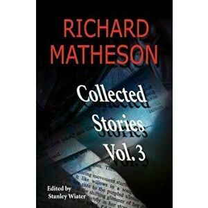 Richard Matheson, Volume 3: Collected Stories, Paperback - Richard Matheson imagine