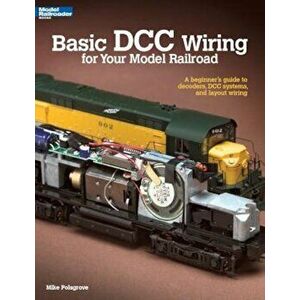 Basic DCC Wiring for Your Model Railroad: A Beginner's Guide to Decoders, DCC Systems, and Layout Wiring, Paperback - Mike Polsgrove imagine