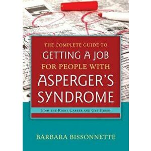 The Complete Guide to Getting a Job for People with Asperger's Syndrome: Find the Right Career and Get Hired, Paperback - Barbara Bissonnette imagine
