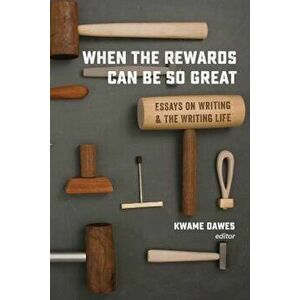 When the Rewards Can Be So Great: Essays on Writing and the Writing Life, Paperback - Kwame Dawes imagine