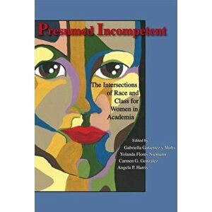 Presumed Incompetent: The Intersections of Race and Class for Women in Academia, Paperback - Gabriella Gutierrez y. Muhs imagine
