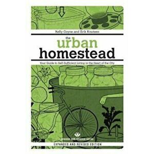 The Urban Homestead: Your Guide to Self-Sufficient Living in the Heart of the City, Paperback - Kelly Coyne imagine