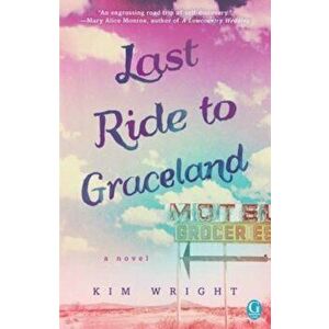 Last Ride to Graceland, Paperback - Kim Wright imagine