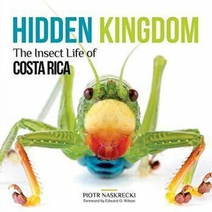 Hidden Kingdom: The Insect Life of Costa Rica, Paperback - Piotr Naskrecki imagine
